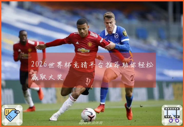 2026世界杯竞猜平台推荐助你轻松赢取大奖