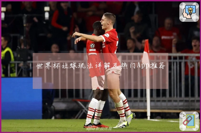 世界杯让球玩法详解及热门App推荐