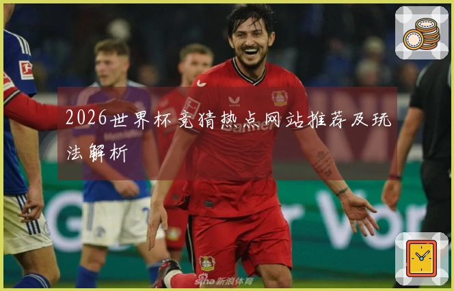 2026世界杯竞猜热点网站推荐及玩法解析