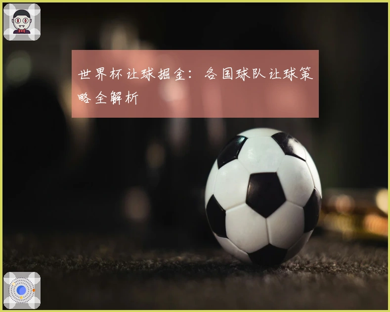 世界杯让球掘金：各国球队让球策略全解析